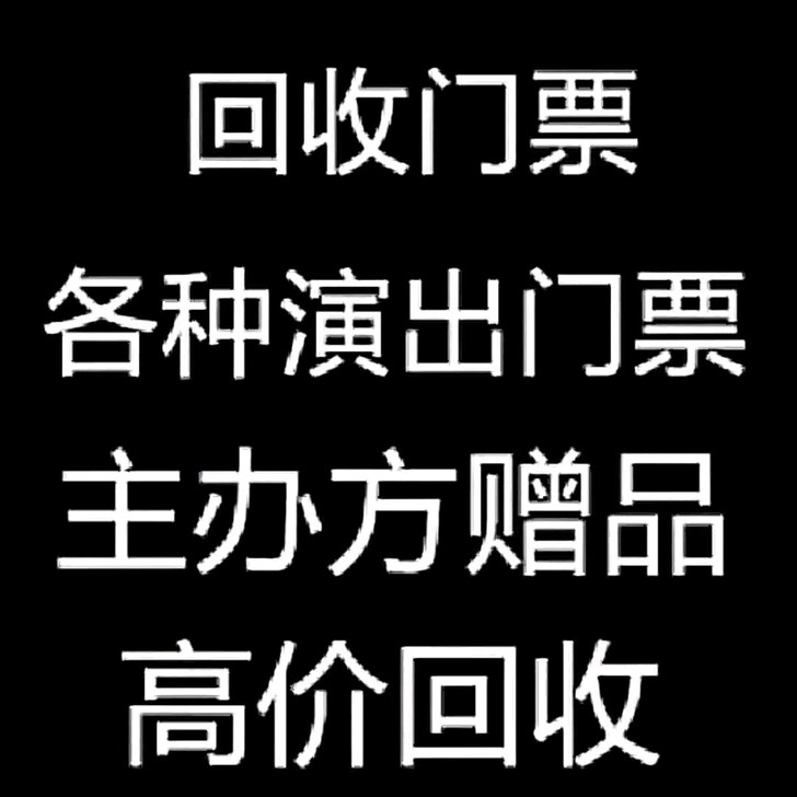 长期大量高价回收各种演唱会话剧音乐剧体育赛...